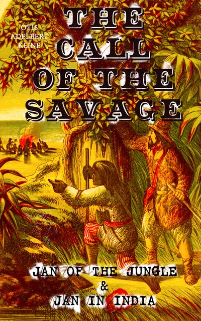 The Call Of The Savage – Jan Of The Jungle & Jan In India: Escapades of a Young Man Raised in Lab in Forests and Swamps of Wildlife