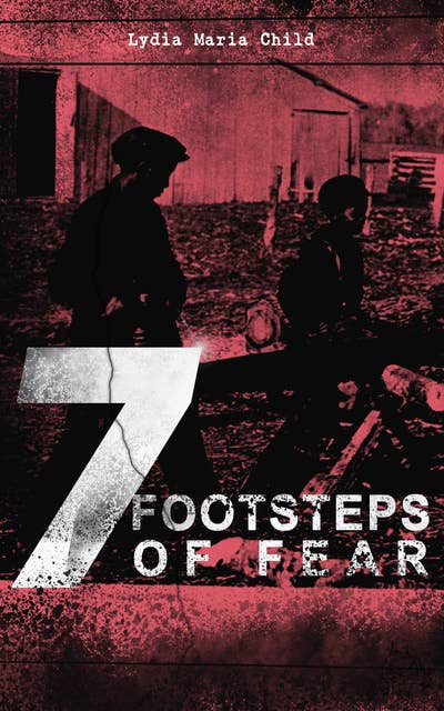 7 Footsteps of Fear: Slavery's Pleasant Homes, The Quadroons, Charity Bowery, The Emancipated Slaveholders, Anecdote of Elias Hicks, The Black Saxons & Jan and Zaida