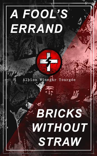 A FOOL'S ERRAND & BRICKS WITHOUT STRAW: The Classics Which Condemned the Terrorism of Ku Klux Klan and Fought for Preventing the Southern Hate Violence