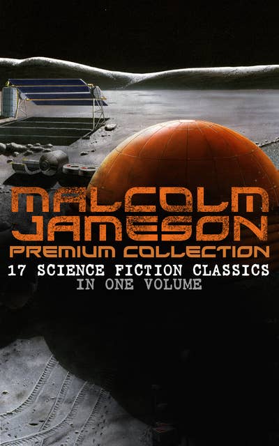Malcolm Jameson Premium Collection – 17 Science Fiction Classics In One Volume