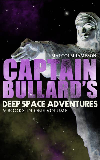 Captain Bullard's Deep Space Adventures - 9 Books In One Volume (Golden Age Sci-Fi Saga): Including Admiral's Inspection, White Mutiny, Blockade Runner, Bullard Reflects, Devil's Powder, Slacker's Paradise, Brimstone Bill, The Bureaucrat and Orders
