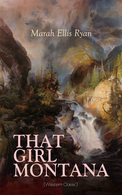 That Girl Montana (Western Classic): From the renowned author of In Love's Domain, A Flower of France, The Treasure Trail & The House of the Dawn