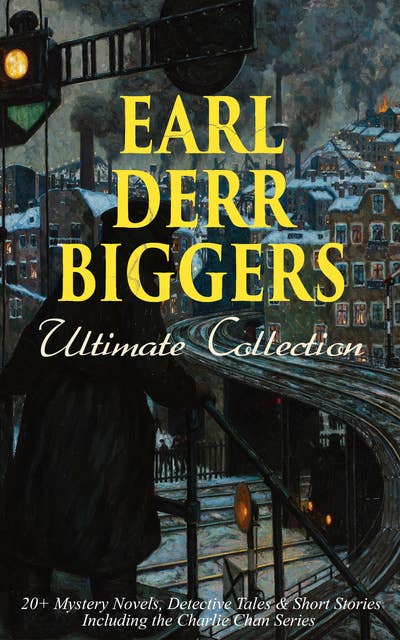 Earl Derr Biggers Ultimate Collection: 20+ Mystery Novels, Detective Tales & Short Stories, Including The Charlie Chan Series (Illustrated): Keeper of the Keys, Broadway Broke, Moonlight at the Crossroads, The Chinese Parrot, Behind That Curtain, The Black Camel, Seven Keys to Baldpate, Love Insurance, Inside the Lines, Fifty Candles…