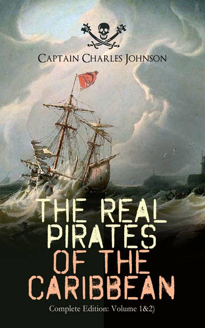 The Real Pirates of the Caribbean (Complete Edition: Volume 1&2): The Incredible Lives & Actions of the Most Notorious Pirates in History: Charles Vane, Mary Read, Captain Avery, Captain Teach "Blackbeard", Captain Phillips, John Rackam, Anne Bonny, Edward Low…