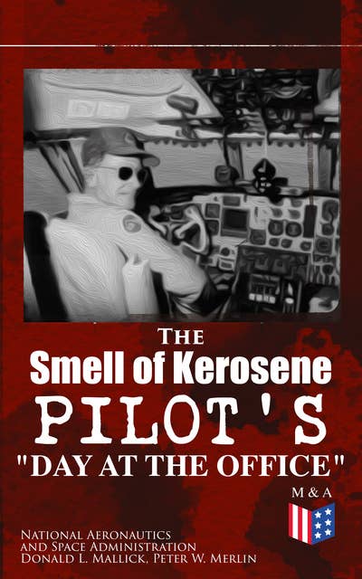 The Smell of Kerosene: Pilot's "Day at the Office": Naval Air Operation, Jet & High Desert Research, Super Crusader, XB70, M2-F1, Triple-Sonic YF-12 Blackbird & Lunar Landing Research Vehicle