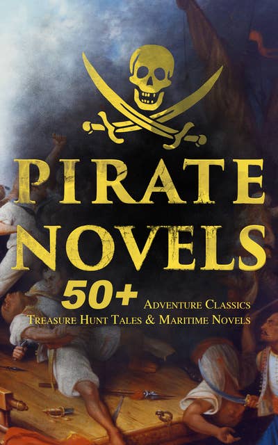 PIRATE NOVELS: 50+ Adventure Classics, Treasure Hunt Tales & Maritime Novels: Treasure Island, Captain Blood, Sea Hawk, The Dark Frigate, Blackbeard, Pieces of Eight, Captain Singleton, Facing the Flag, Swords of the Red Brotherhood, Gold-Bug, The Ghost Pirates and many more
