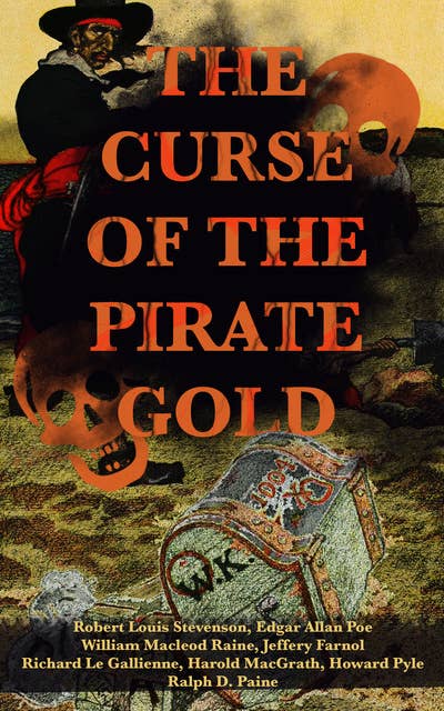The Curse Of The Pirate Gold: 7 Treasure Hunt Classics & A True History Of Buccaneers And Their Robberies: The Gold-Bug, The Book of Buried Treasure, Treasure Island, The Pirate of Panama, Black Bartlemy's Treasure, Pieces of Eight, The Pagan Madonna, Stolen Treasure...