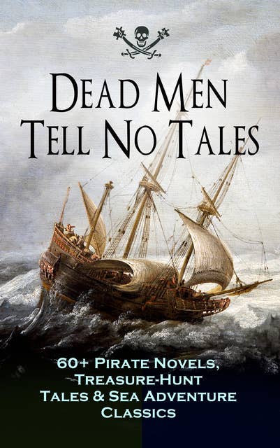 Cover for Dead Men Tell No Tales – 60+ Pirate Novels, Treasure-Hunt Tales & Sea Adventure Classics