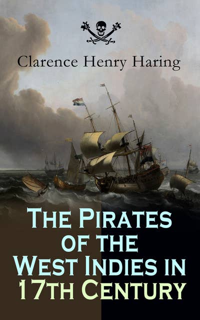 The Pirates Of The West Indies In 17Th Century: True Story of the Fiercest Pirates of the Caribbean