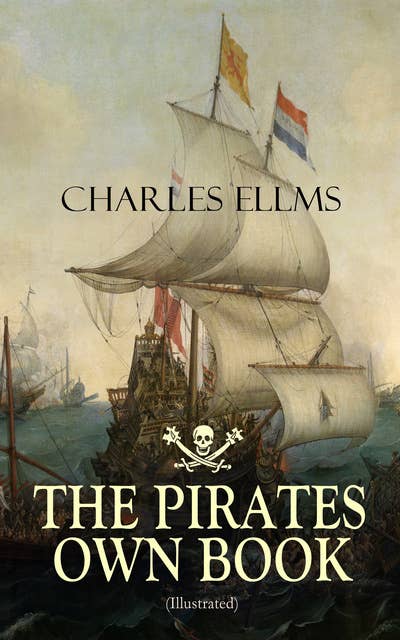 THE PIRATES OWN BOOK (Illustrated): Authentic Narratives of the Most Celebrated Sea Robbers
