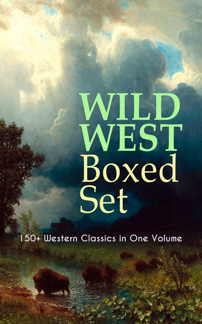 WILD WEST Boxed Set: 150+ Western Classics in One Volume: Cowboy Adventures, Yukon & Oregon Trail Tales, Famous Outlaw Classics,  Gold Rush Adventures & more (Including Riders of the Purple Sage, The Night Horseman, The Last of the Mohicans, Rimrock Trail…)