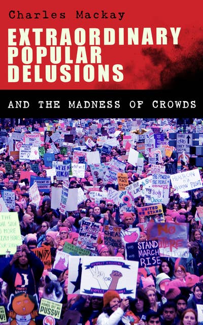 Extraordinary Popular Delusions and the Madness of Crowds: Understanding the Forces Behind Group Mentality, Thoughts and Actions