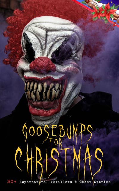 Goosebumps for Christmas: 30+ Supernatural Thrillers & Ghost Stories: Told After Supper, Between the Lights, The Box with the Iron Clamps , Wolverden Tower The Ghost's Touch, The Christmas Banquet, The Dead Sexton and much more