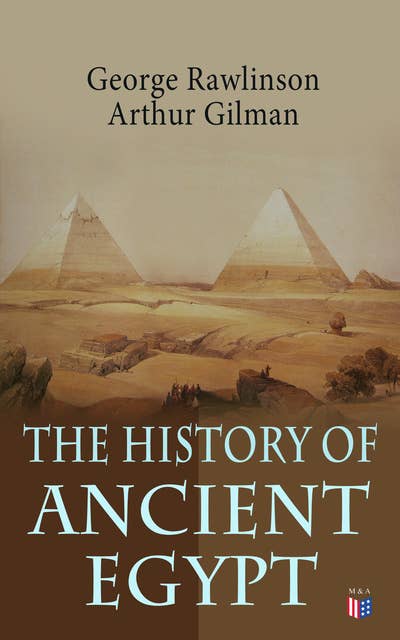 The History of Ancient Egypt: The Land & The People of Egypt, Egyptian Mythology & Customs, The Pyramid Builders, The Rise of Thebes, The Reign of the Great Pharaohs, The Priest-Kings, The Ethiopians & Persian Conquest