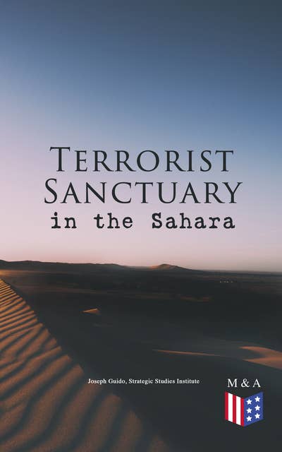 Terrorist Sanctuary in the Sahara: The Logistics of Saharan Sanctuary, Training and Planning, Geographic Terrain, Human Terrain, Ways for Controlling Saharan Sanctuary, The U.S. Army Experience, Sanctuary, Islam & Africa