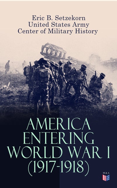 America Entering World War I (1917-1918): The U.S. Army Before the War ...