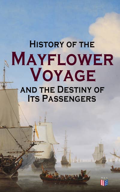 History of the Mayflower Voyage and the Destiny of Its Passengers: Including Mayflower Ship's Log, History of Plymouth Plantation, Mayflower Descendants and Their Marriages for Two Generations After the Landing