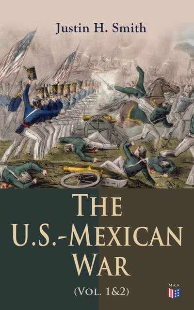 The U.S.-Mexican War (Vol. 1&2): The Relations Between the U.S. And Mexico, Attitudes on the Eve of War, the Preliminaries of the Conflict, the California Question, the War in American Politics, the Foreign Relations of the War