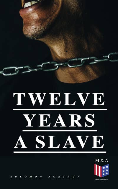 Twelve Years a Slave: A Narrative of a New York Citizen Kidnapped in Washington D.C. and Rescued From a Cotton Plantation Near the Red River in Louisiana