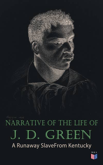 Narrative of the Life of J. D. Green: A Runaway Slave From Kentucky: Account of His Three Escapes, in 1839, 1846, and 1848