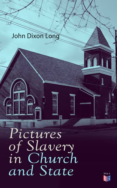Pictures of Slavery in Church and State: Including Personal Reminiscences, Biographical Sketches and Anecdotes on Slavery by John Wesley and Richard Watson