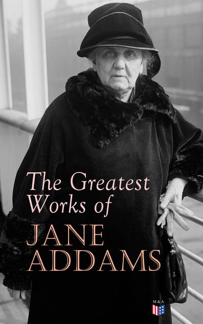 The Greatest Works of Jane Addams: Democracy and Social Ethics, The Spirit of Youth and the City Streets, A New Conscience and An Ancient Evil, Why Women Should Vote, Belated Industry, Twenty Years at Hull-House