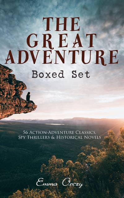 The Great Adventure Boxed Set: 56 Action-Adventure Classics, Spy Thrillers & Historical Novels: The Complete Scarlet Pimpernel Series, The Emperor's Candlesticks, Beau Brocade, The Heart of a Woman, The Bronze Eagle, Marivosa, The Man in Grey...