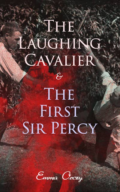 The Laughing Cavalier & The First Sir Percy: Historical Adventure Novels, Prequels to Scarlet Pimpernel