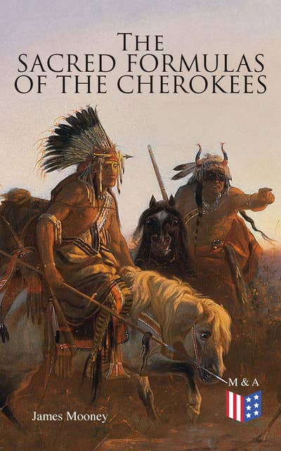 The Sacred Formulas of the Cherokees: Illustrated Edition