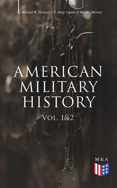 American Military History (Vol. 1&2): From the American Revolution to the Global War on Terrorism (Illustrated Edition)