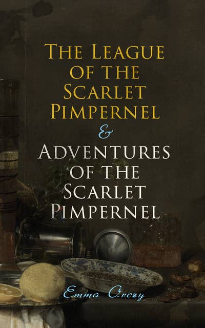 The League Of The Scarlet Pimpernel & Adventures Of The Scarlet Pimpernel: Historical Action-Adventure Tales