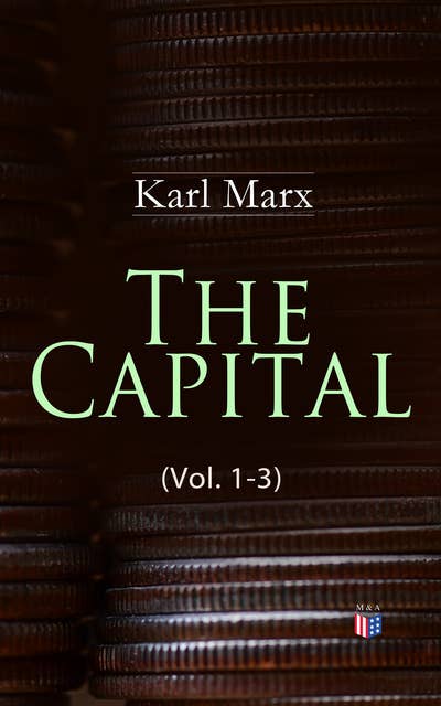 The Capital (Vol. 1-3): Including The Communist Manifesto, Wage-Labour and Capital, & Wages, Price and Profit