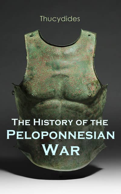 The History of the Peloponnesian War: Historical Account of the War between Sparta and Athens