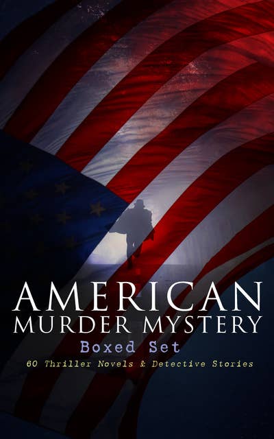 AMERICAN MURDER MYSTERY Boxed Set: 60 Thriller Novels & Detective Stories: The Craig Kennedy Series, The Silent Bullet, The Poisoned Pen, The War Terror, The Social Gangster, Constance Dunlap, The Master Mystery, The Ear in the Wall, Gold of the Gods, The Soul Scar…