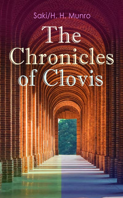 The Chronicles Of Clovis: Including Esmé, The Match-Maker, Tobermory, Sredni Vashtar, Wratislav, The Easter Egg, The Music on the Hill, The Peace Offering, The Hounds of Fate, Adrian, The Quest...
