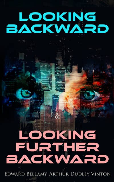 Looking Backward & Looking Further Backward: The Twin Possibilities for America: Utopian & A Dystopian Future in One Edition