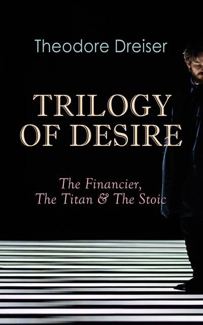 Trilogy Of Desire - The Financier, The Titan & The Stoic: Three Modern Classics
