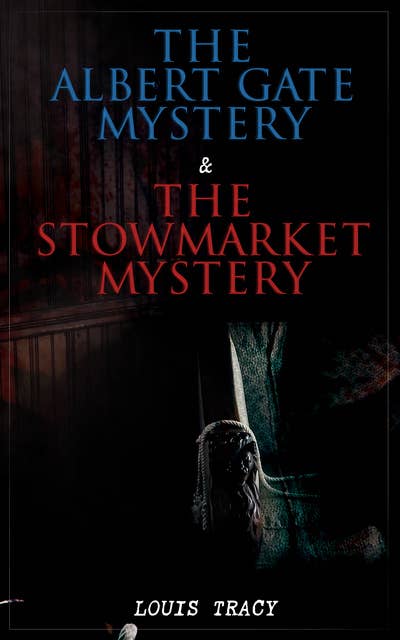 The Albert Gate Mystery & The Stowmarket Mystery: Reginald Brett, Barrister Detective (Two Books in One Edition)