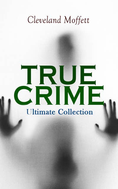 TRUE CRIME - Ultimate Collection: Detective Cases from the Archives of Pinkerton (Including The Mysterious Card & Its Sequel)
