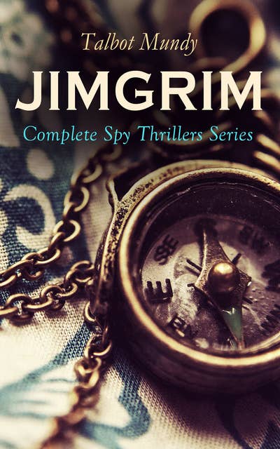 Jimgrim – Complete Spy Thrillers Series: Jimgrim and Allah's Peace, The Iblis at Ludd, The Seventeen Thieves of El-Kalil, The Lion of Petra, The Woman Ayisha, The Lost Trooper, Affair In Araby, A Secret Society...