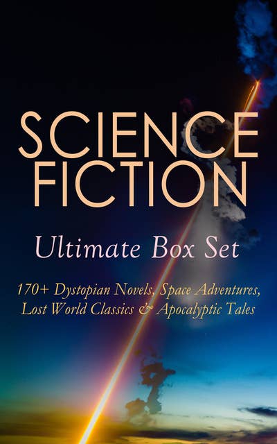 SCIENCE FICTION Ultimate Box Set: 170+ Dystopian Novels, Space Adventures, Lost World Classics & Apocalyptic Tales: The Time Machine, The War of the Worlds, The Invisible Man, The Mysterious Island, Frankenstein, Flatland, Iron Heel, Dr Jekyll and Mr Hyde, Lilith, 1984, Brave New World, Herland, Looking Backward…