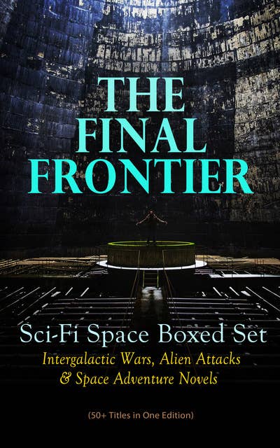 The Final Frontier: Sci-Fi Space Boxed Set: Intergalactic Wars, Alien Attacks & Space Adventure Novels (50+ Titles In One Edition): The War of the Worlds, The Planet of Peril, A Voyage to Arcturus, Across the Zodiac, A Martian Odyssey, The Metal Monster, From the Earth to the Moonm, Around the Moon, The Brick Moon, Planetoid 127…