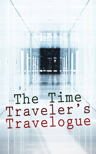 The Time Traveler's Travelogue: Sci-Fi Collection: The Time Machine, The Night Land, A Connecticut Yankee in King Arthur's Court, The Shadow out of Time & The Ship of Ishtar