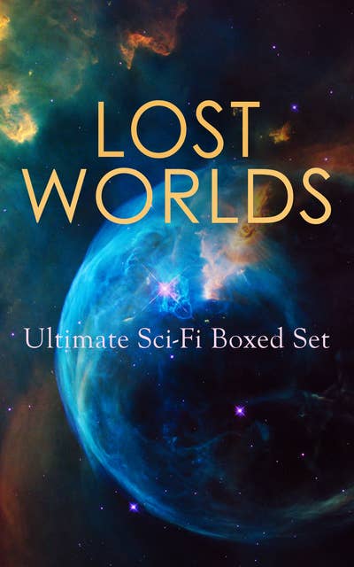 Lost Worlds: Ultimate Sci-Fi Boxed Set: Journey to the Center of the Earth, The Shape of Things to Come, The Mysterious Island, The Coming Race, King Solomon's Mines, The Citadel of Fear, New Atlantis, The Lost Continent, Three Go Back…