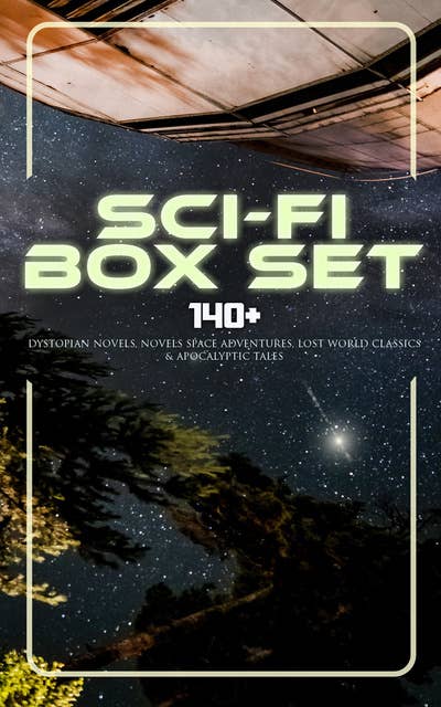 Sci-Fi Box Set: 140+ Dystopian Novels, Novels Space Adventures, Lost World Classics & Apocalyptic Tales: The War of the Worlds, The Outlaws of Mars, The Star Rover, Planetoid 127, Frankenstein, Lord of the World, The Doom of London, New Atlantis, A Martian Odyssey, A Columbus of Space…