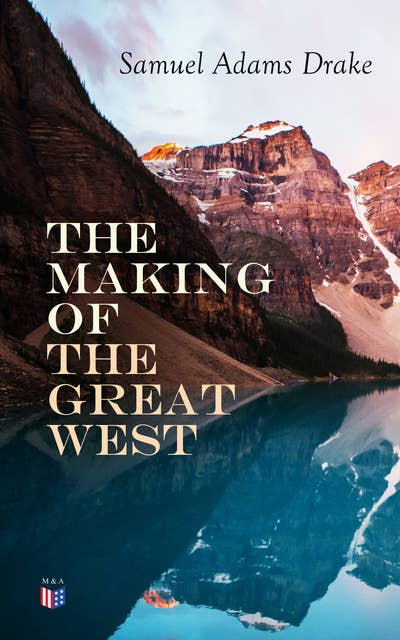 The Making of the Great West: Illustrated History of the American Frontier 1512-1883