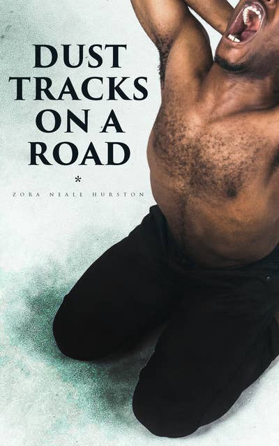 Dust Tracks On A Road: Autobiography of the Renowned Civil Rights Activist, Anthropologist & the Author of Their Eyes Were Watching God