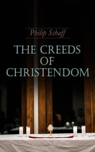 The Creeds of Christendom: Vol.1-3 (The History and the Account of the Christian Doctrine)