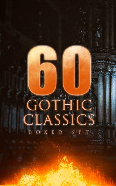 Cover for 60 Gothic Classics - Boxed Set: Dark Fantasy Novels, Supernatural Mysteries, Horror Tales & Gothic Romances