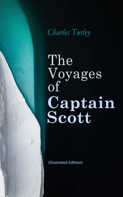The Voyages Of Captain Scott (Illustrated Edition): Accounts of "The Discovery" & "The Terra Nova" Antarctic Expeditions